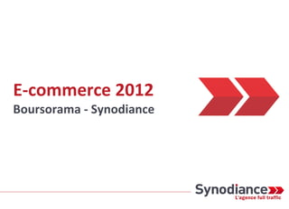 E-commerce 2012
Boursorama - Synodiance
 