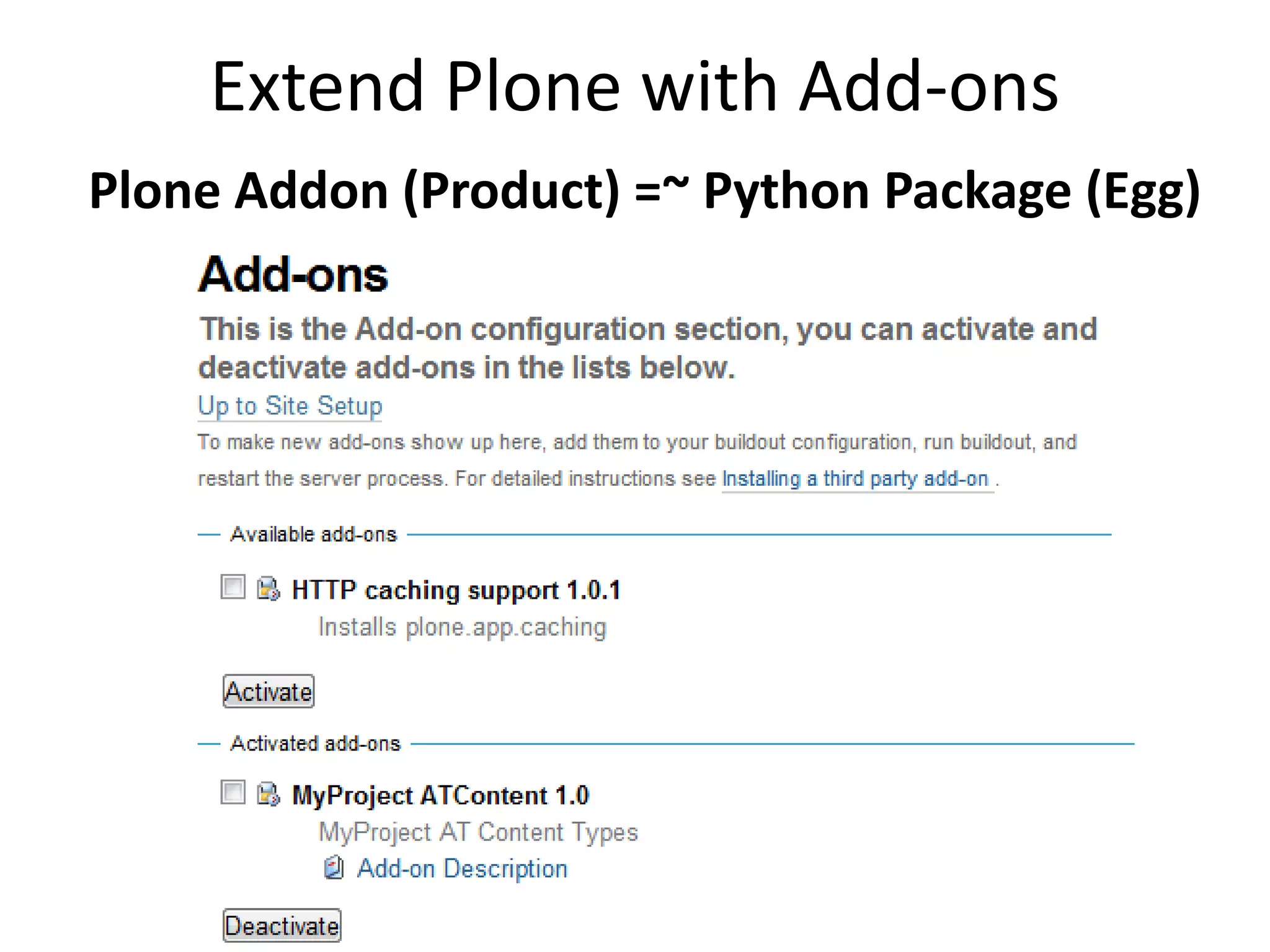 Extend Plone with Add-ons
Plone Addon (Product) =~ Python Package (Egg)
 