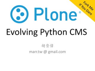 Plone :
Evolving Python CMS
            胡崇偉
     marr.tw @ gmail.com
 