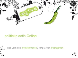 politieke actie Online


 Lies Corneillie @liescorneillie / Jong Groen @jonggroen
 