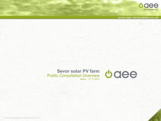 Sevor solar PV farm
                                              Public Consultation Overview
                                                               status : 21.11.2012




© aee renewables plc / september 2012 / p.1
 