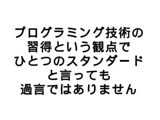 プログラミング技術の
  習得という観点で
ひとつのスタンダード
    と言っても
 過言ではありません
 