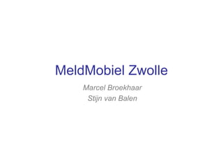 MeldMobiel Zwolle
    Marcel Broekhaar
     Stijn van Balen
 