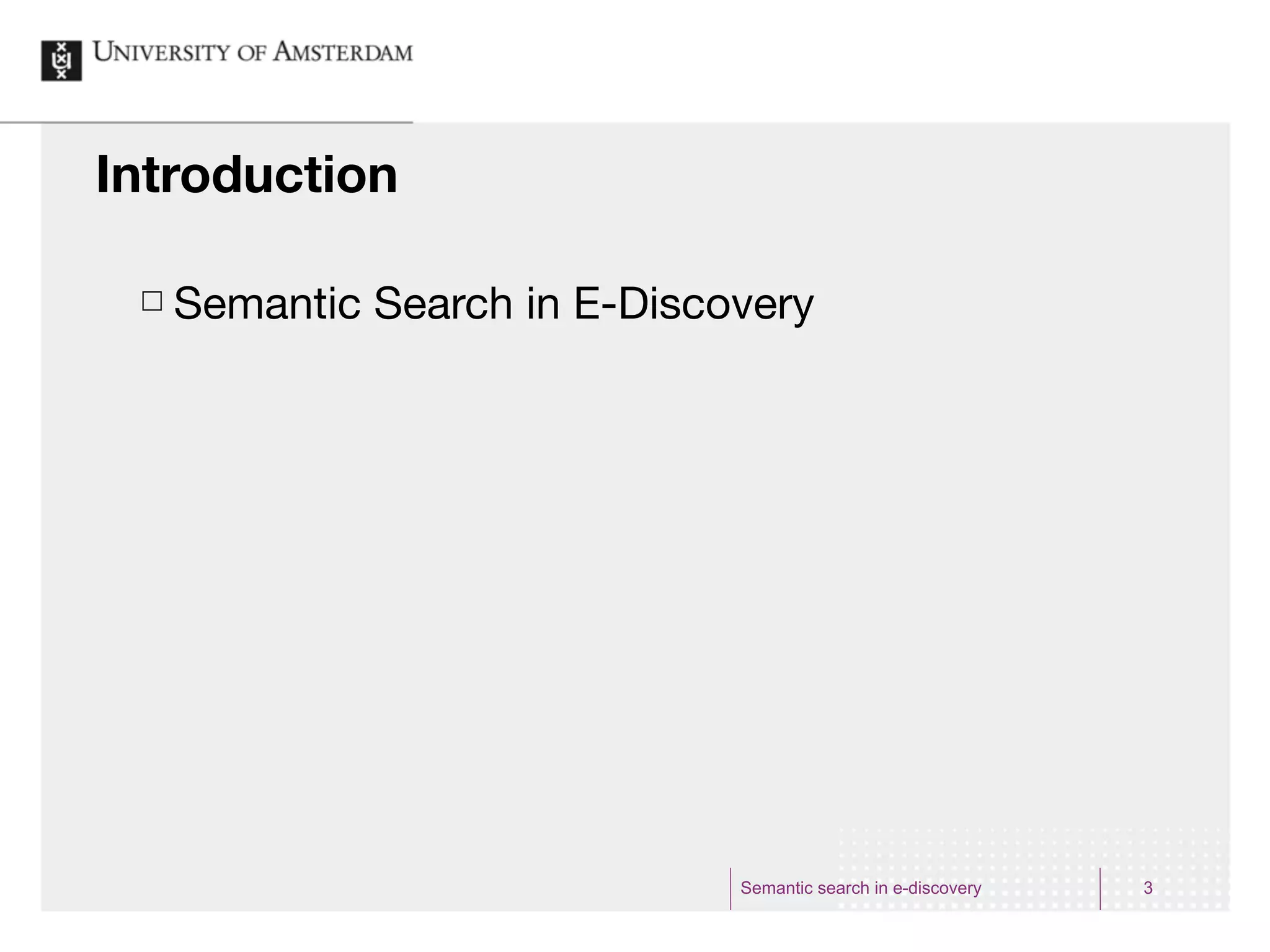 Introduction

 £   Semantic Search in E-Discovery




                                Semantic search in e-discovery   3
 