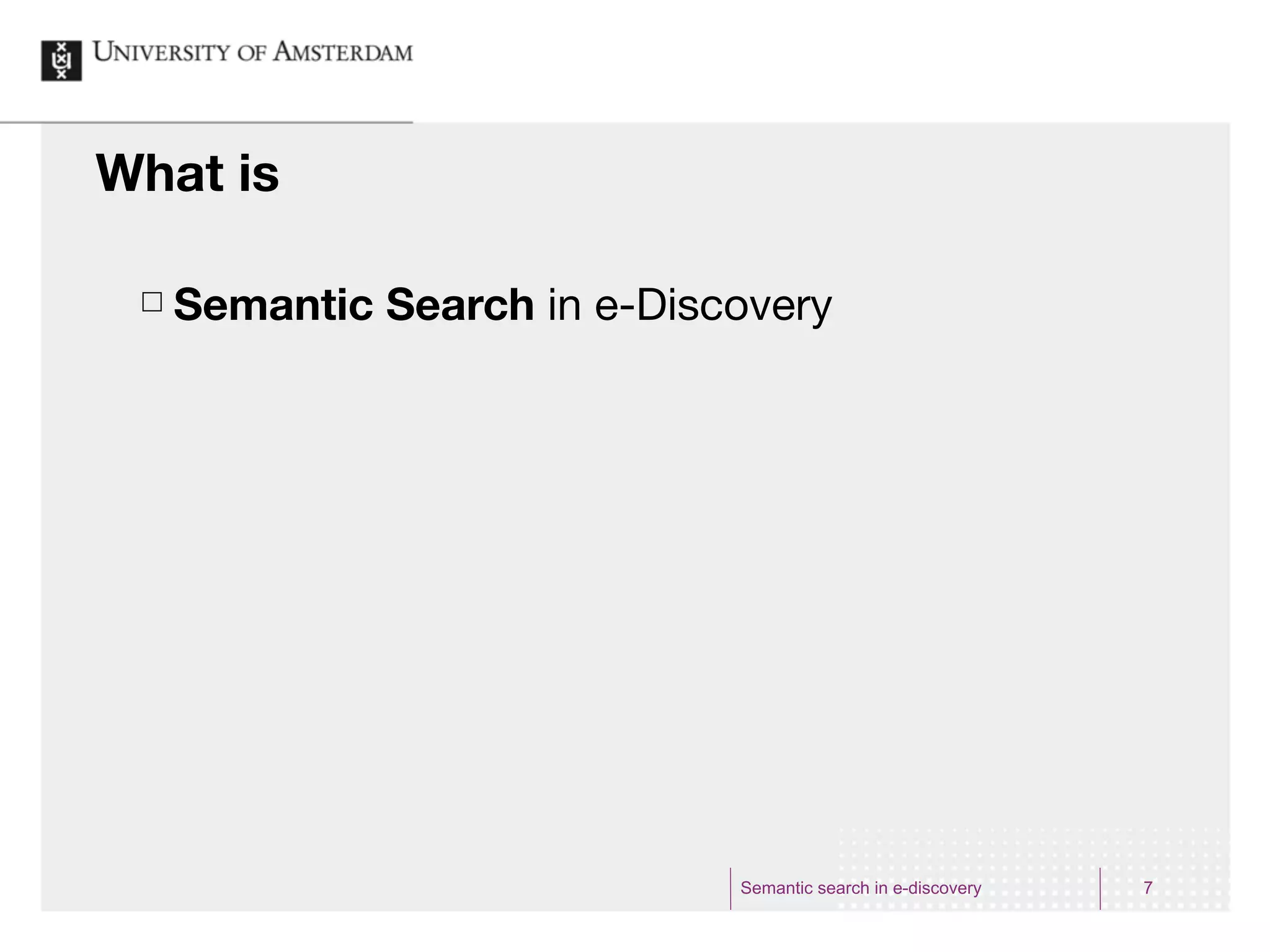 What is

 £   Semantic Search in e-Discovery




                               Semantic search in e-discovery   7
 