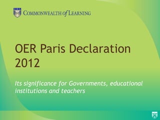 OER Paris Declaration
2012
Its significance for Governments, educational
institutions and teachers
 