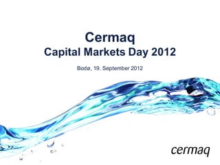 Cermaq
Capital Markets Day 2012
      Bodø, 19. September 2012
 