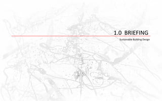 1.0 BRIEFING
  Sustainable Building Design
 