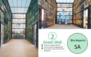 2                       Site Aspects
  Green Wall
                                         SA
 To Dress-up Blank Walls of
 Can be located at Internal Wall
 Give interior space the character
  of exterior
 