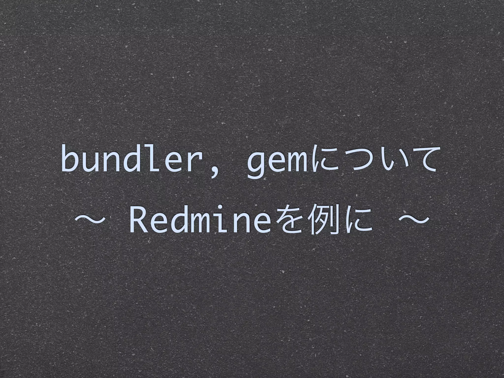 bundler, gemについて
∼ Redmineを例に ∼
 
