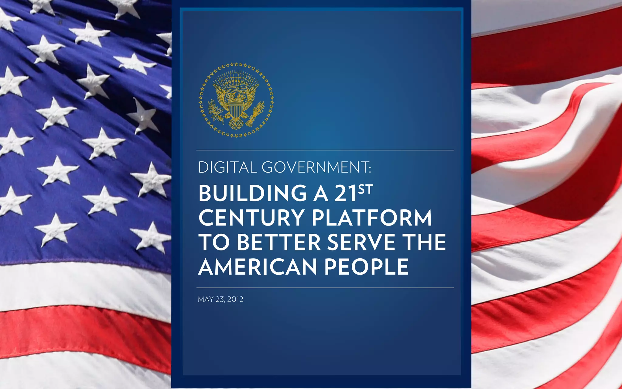 DIGITAL GOVERNMENT:
BUILDING A 21    ST

CENTURY PLATFORM
TO BETTER SERVE THE
AMERICAN PEOPLE
MAY 23, 2012
 