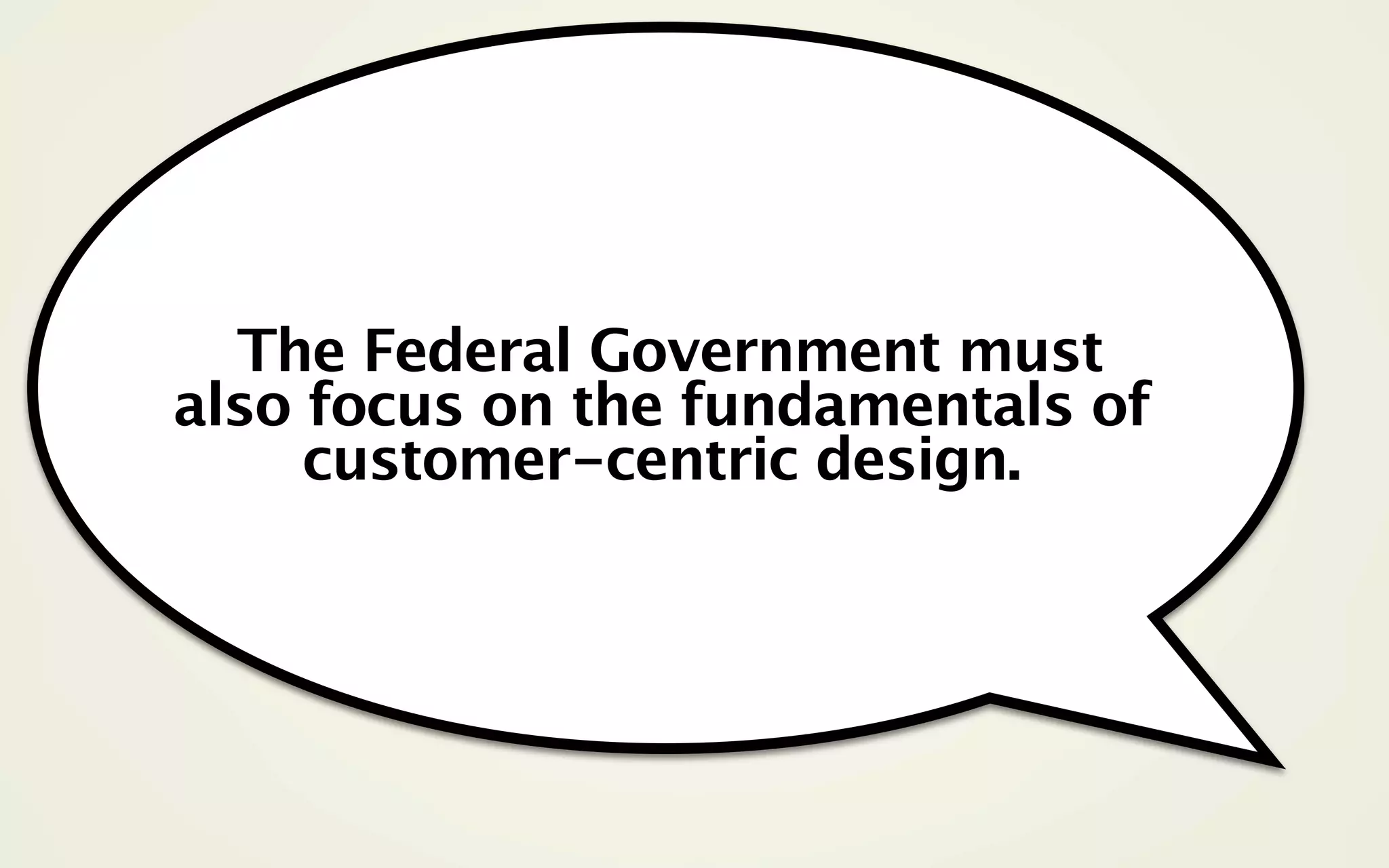 The Federal Government must
also focus on the fundamentals of
     customer-centric design.
 