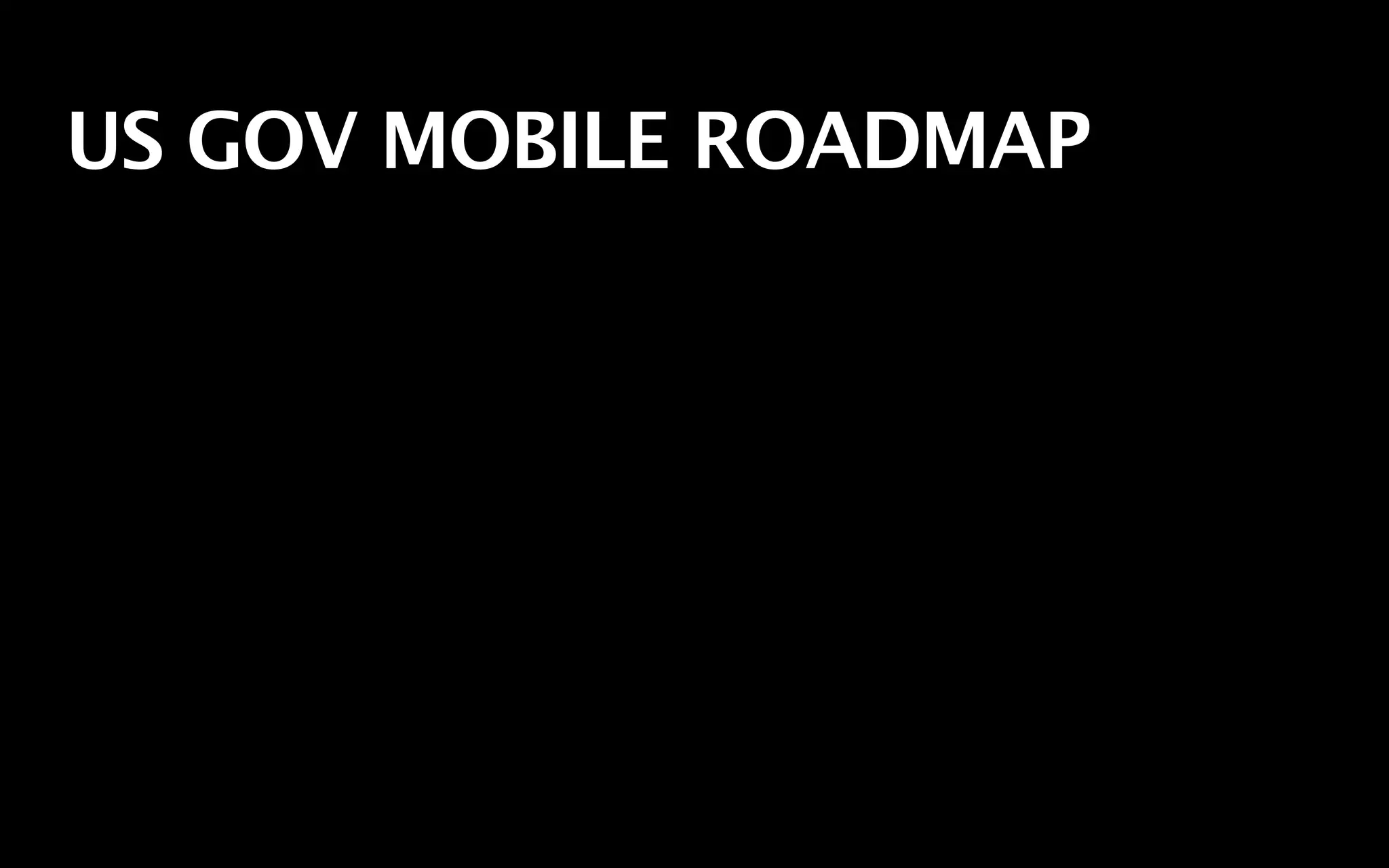 US GOV MOBILE ROADMAP
 