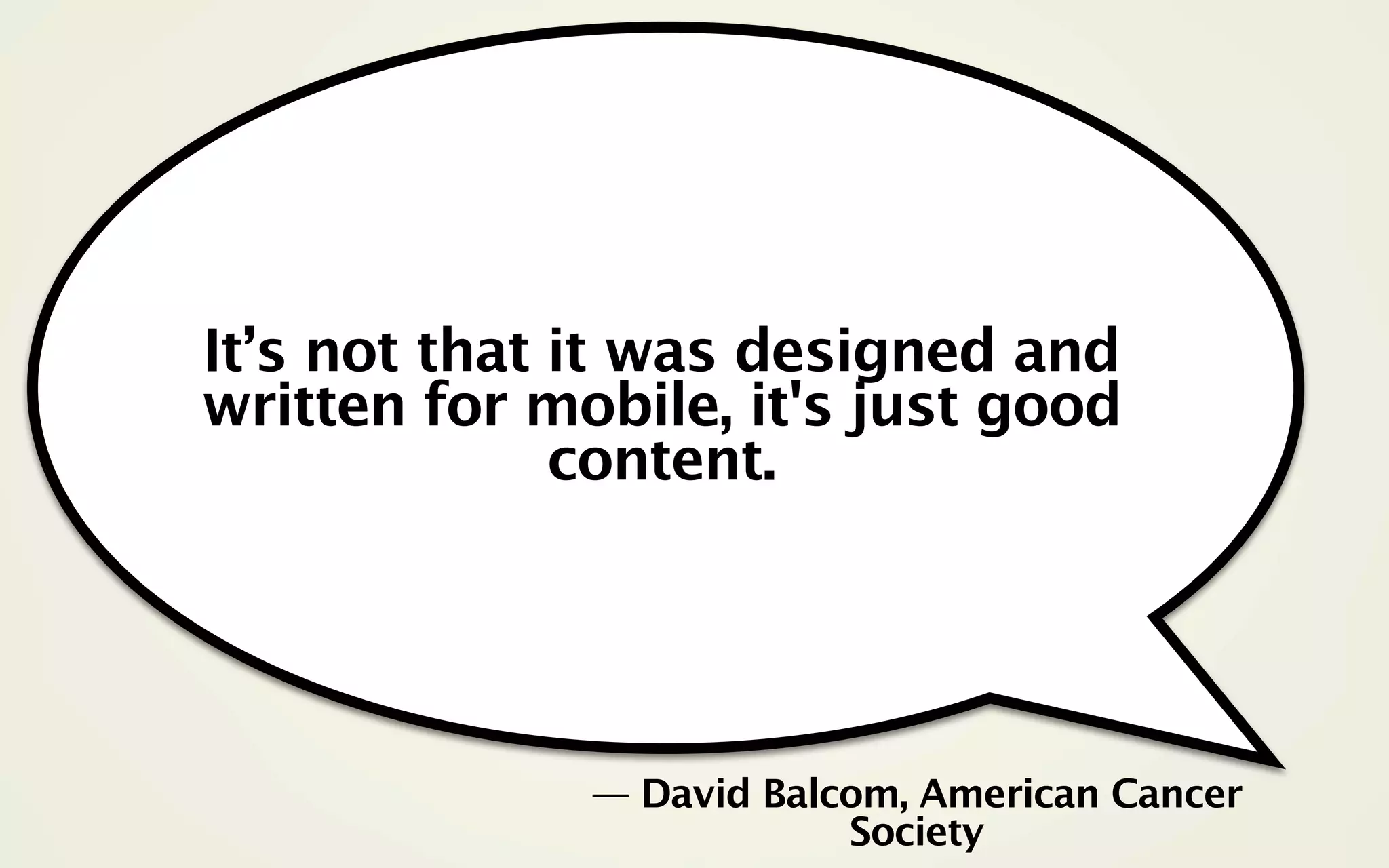 It’s not that it was designed and
written for mobile, it's just good
              content.




              — David Balcom, American Cancer
                          Society
 