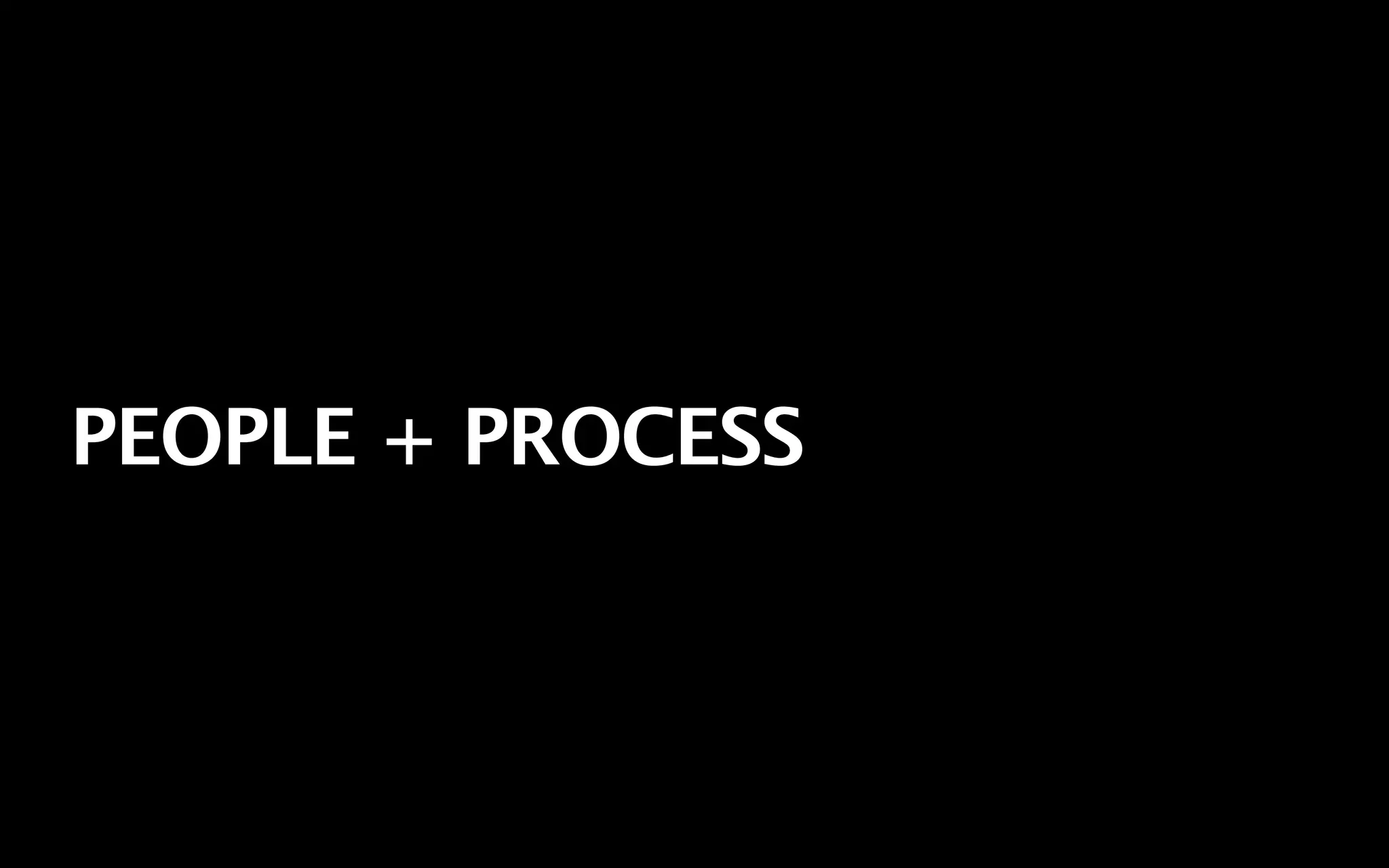 PEOPLE + PROCESS
 