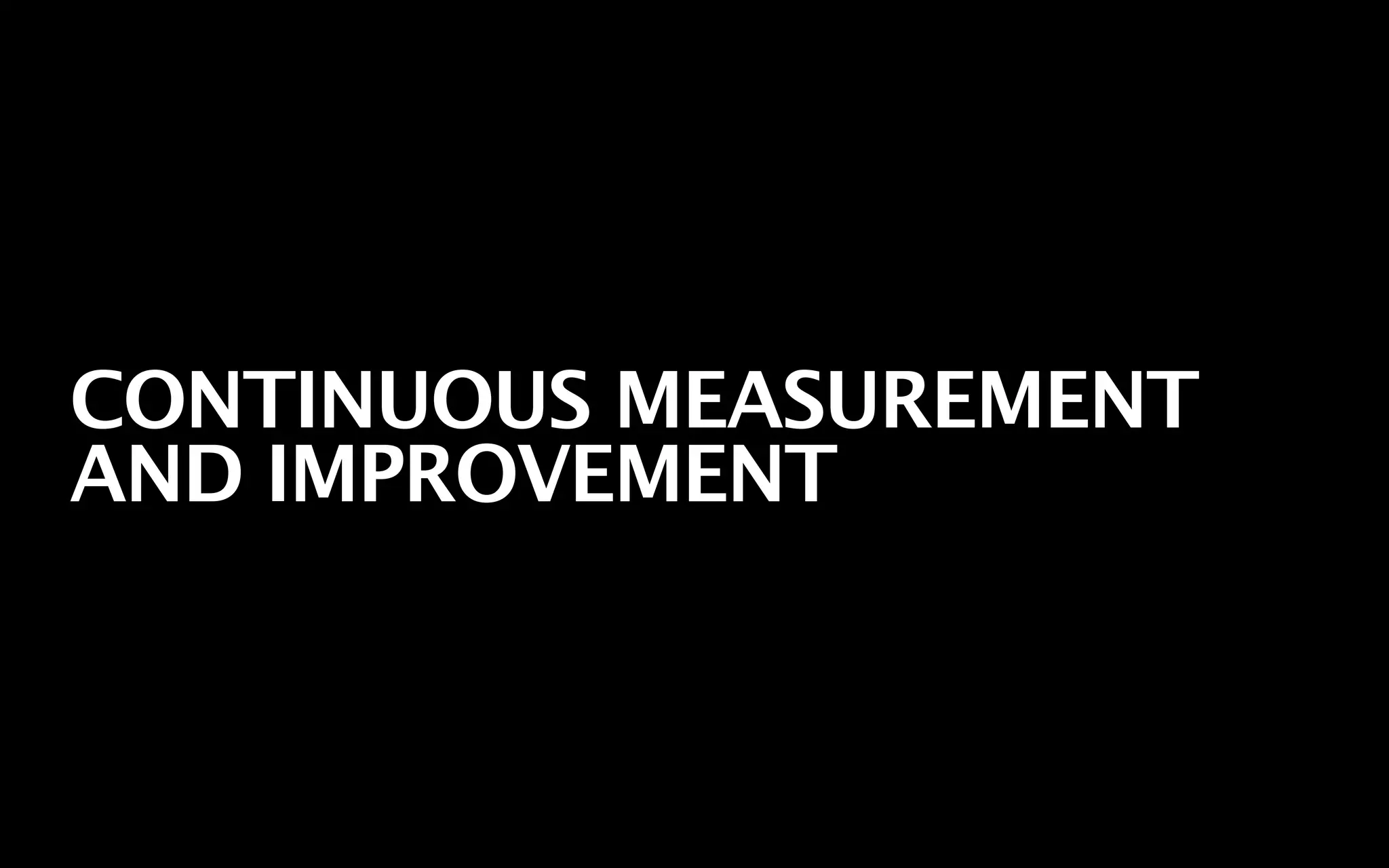 CONTINUOUS MEASUREMENT
AND IMPROVEMENT
 