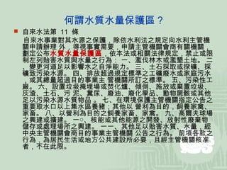 何謂水質水量保護區 ?
 自來水法第 11 條
 自來水事業對其水源之保護，除依水利法之規定向水利主管機
 關申請辦理 外，得視事實需要，申請主管機關會商有關機關，
 劃定公布水質水量保護區，依本法或相關法律規定，禁止或限
 制左列貽害水質與水量之行為： 一、濫伐林木或濫墾土地。 二
 、變更河道足以影響水之自淨能力。 三、土石採取或探礦、採
 礦致污染水源。 四、排放超過規定標準之工礦廢水或家庭污水
 ，或其總量超過目的事業主 管機關所訂之標準。 五、污染性工
 廠。 六、設置垃圾掩埋場或焚化爐、傾倒、施放或棄置垃圾、
 灰渣、土石、污 泥、糞尿、廢油、廢化學品、動物屍骸或其他
 足以污染水源水質物品 。 七、在環境保護主管機關指定公告之
 重要取水口以上集水區養豬；其他以 營利為目的，飼養家禽、
 家畜。 八、以營利為目的之飼養家畜、家禽。 九、高爾夫球場
 之興建或擴建。 一○、核能或其他能源之開發、放射性廢棄物
 儲存或處理場所之興建。 一一、其他足以貽害水質、水量，經
 中央主管機關會商目的事業主管機關 公告之行為。 前項各款之
 行為，為居民生活或地方公共建設所必要，且經主管機關核准
 者，不在此限。
 