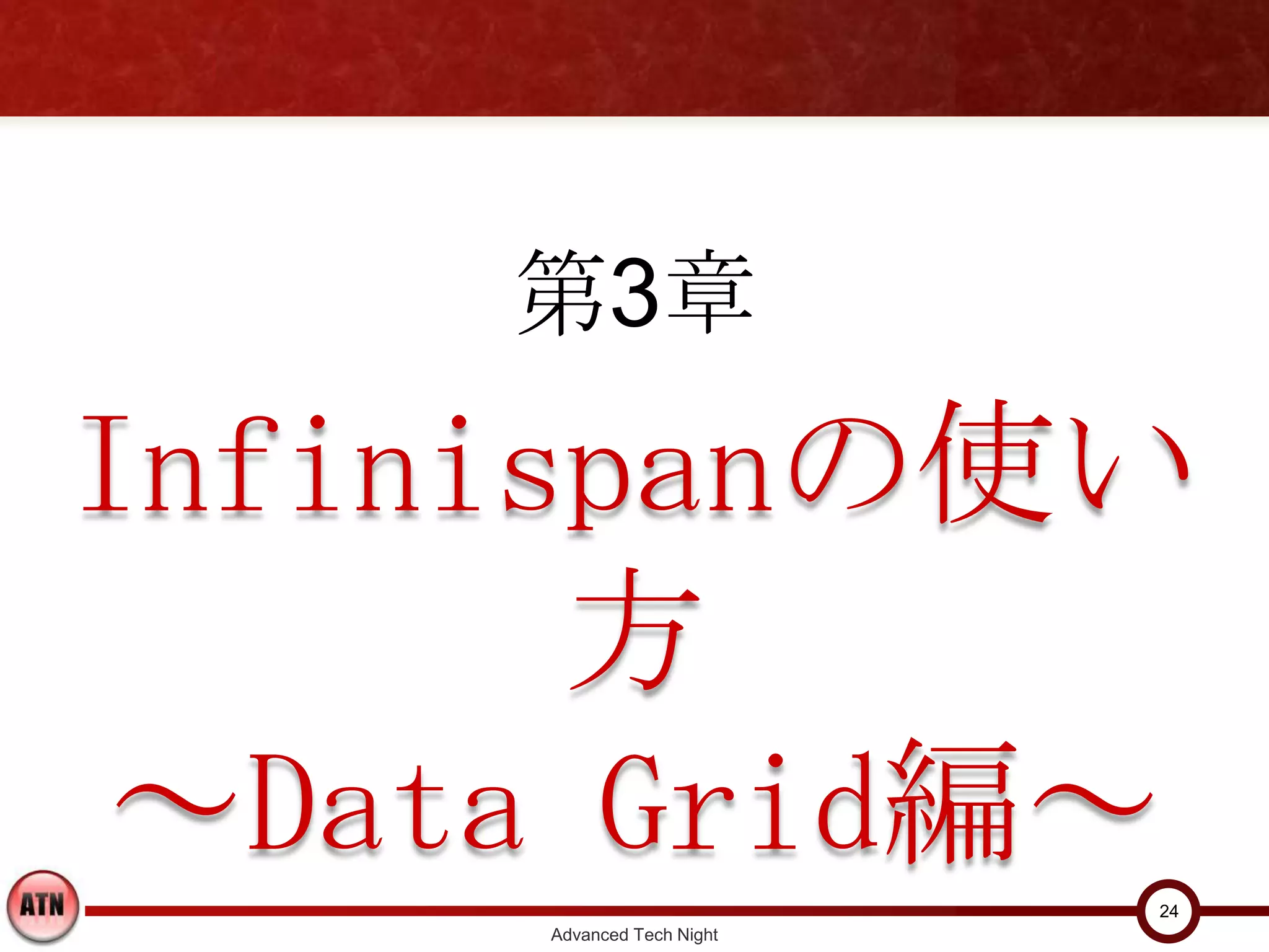 第3章
Infinispanの使い方
 ～Data Grid編～
                           24
     Advanced Tech Night
 
