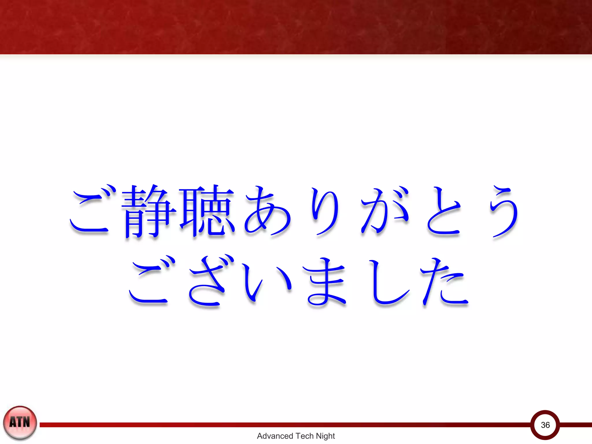 ご静聴ありがとう
 ございました

                         36
   Advanced Tech Night
 