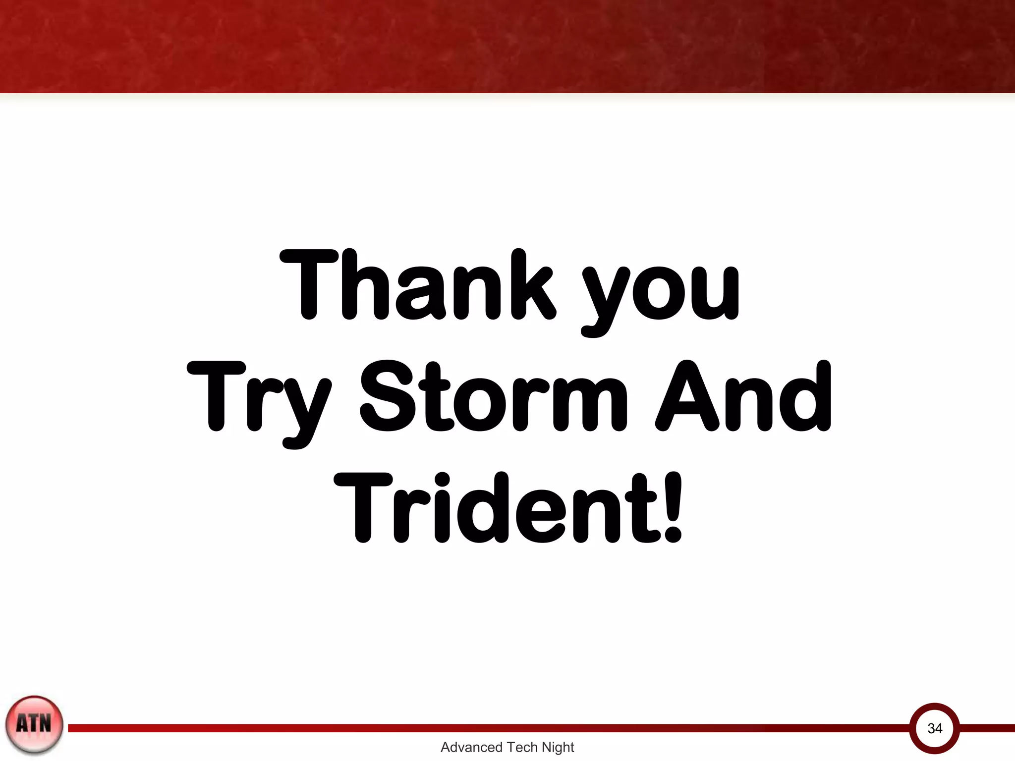 Thank you
Try Storm And
   Trident!

                           34
     Advanced Tech Night
 