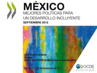José Antonio Ardavín
Director
Centro de la OCDE en México para América Latina


México D.F., 20 de septiembre de 2012
 
