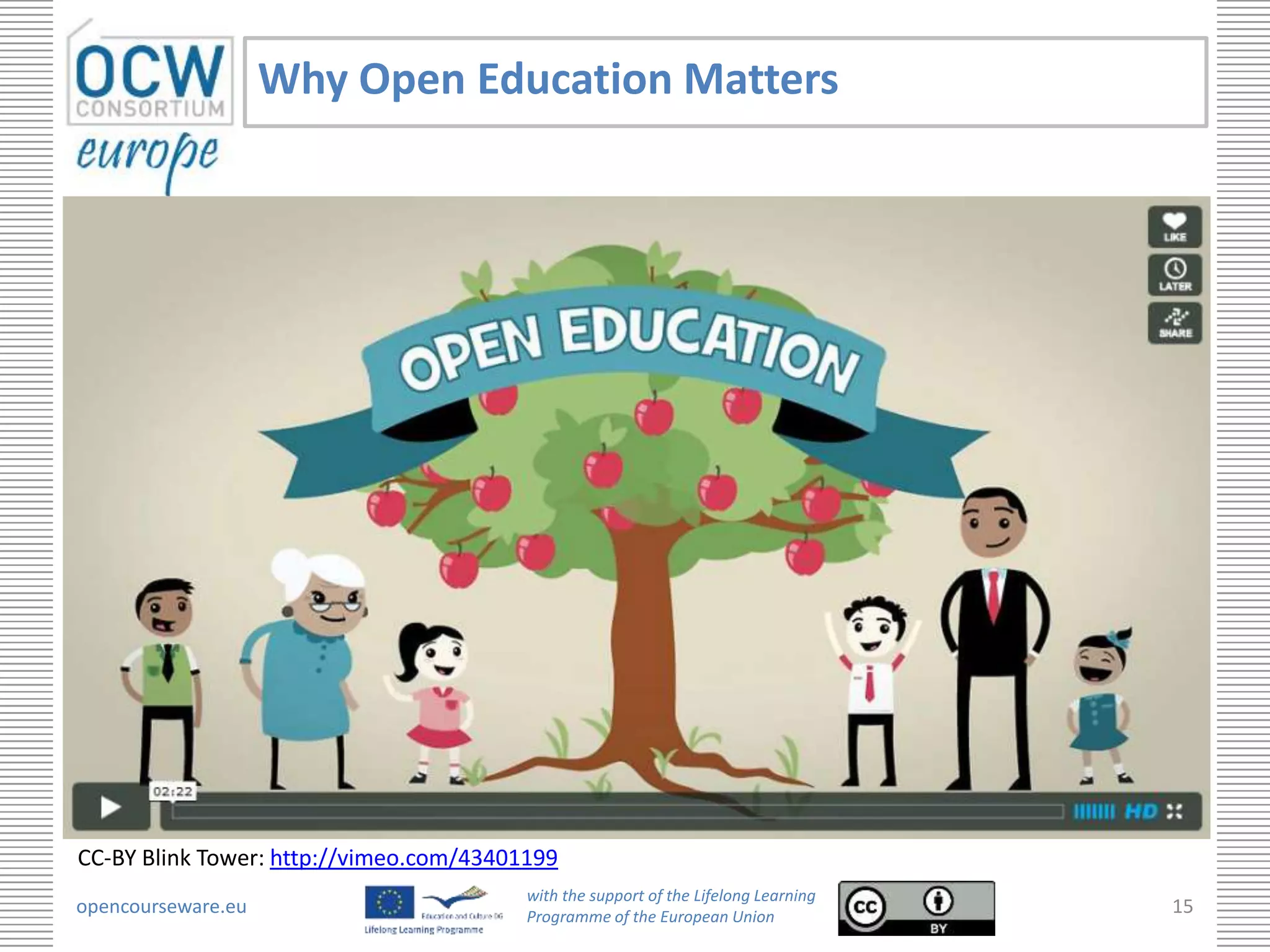 Why Open Education Matters




CC-BY Blink Tower: http://vimeo.com/43401199
                                         with the support of the Lifelong Learning
opencourseware.eu                        Programme of the European Union
                                                                                     15
 