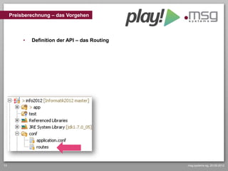 Preisberechnung – das Vorgehen



          •   Definition der API – das Routing




13                                               msg systems ag, 20.09.2012
 