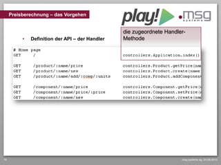 Preisberechnung – das Vorgehen


                                                 die zugeordnete Handler-
          •   Definition der API – der Handler   Methode




16                                                                     msg systems ag, 20.09.2012
 
