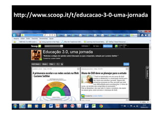 http://www.scoop.it/t/educacao‐3‐0‐uma‐jornada
 