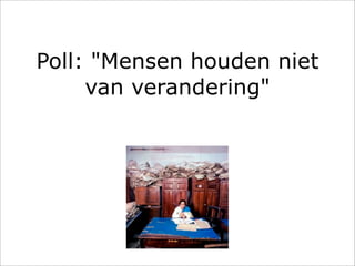 Poll: "Mensen houden niet
     van verandering"
 