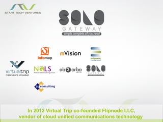 In 2012 Virtual Trip co-founded Flipnode LLC,
vendor of cloud unified communications technology
 