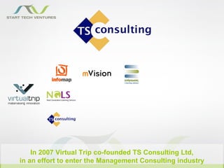 In 2007 Virtual Trip co-founded TS Consulting Ltd,
in an effort to enter the Management Consulting industry
 