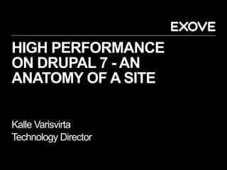 HIGH PERFORMANCE
ON DRUPAL 7 - AN
ANATOMY OF A SITE

Kalle Varisvirta
Technology Director
 