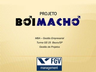 PROJETO




MBA – Gestão Empresarial
 Turma GE-25 Bauru/SP
   Gestão de Projetos
 