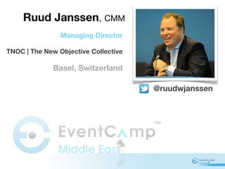 Ruud Janssen, CMM
                Managing Director

TNOC | The New Objective Collective

              Basel, Switzerland

                                      @ruudwjanssen
 