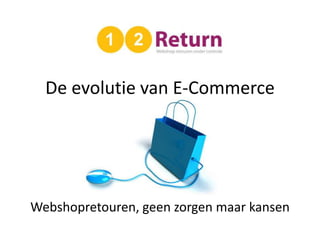 De evolutie van E-Commerce




Webshopretouren, geen zorgen maar kansen
 