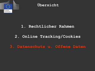 Übersicht




    1. Rechtlicher Rahmen

 2. Online Tracking/Cookies

3. Datenschutz u. Offene Daten
 