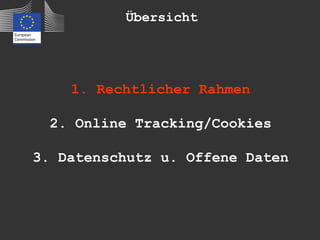Übersicht




    1. Rechtlicher Rahmen

 2. Online Tracking/Cookies

3. Datenschutz u. Offene Daten
 