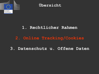 Übersicht




    1. Rechtlicher Rahmen

 2. Online Tracking/Cookies

3. Datenschutz u. Offene Daten
 
