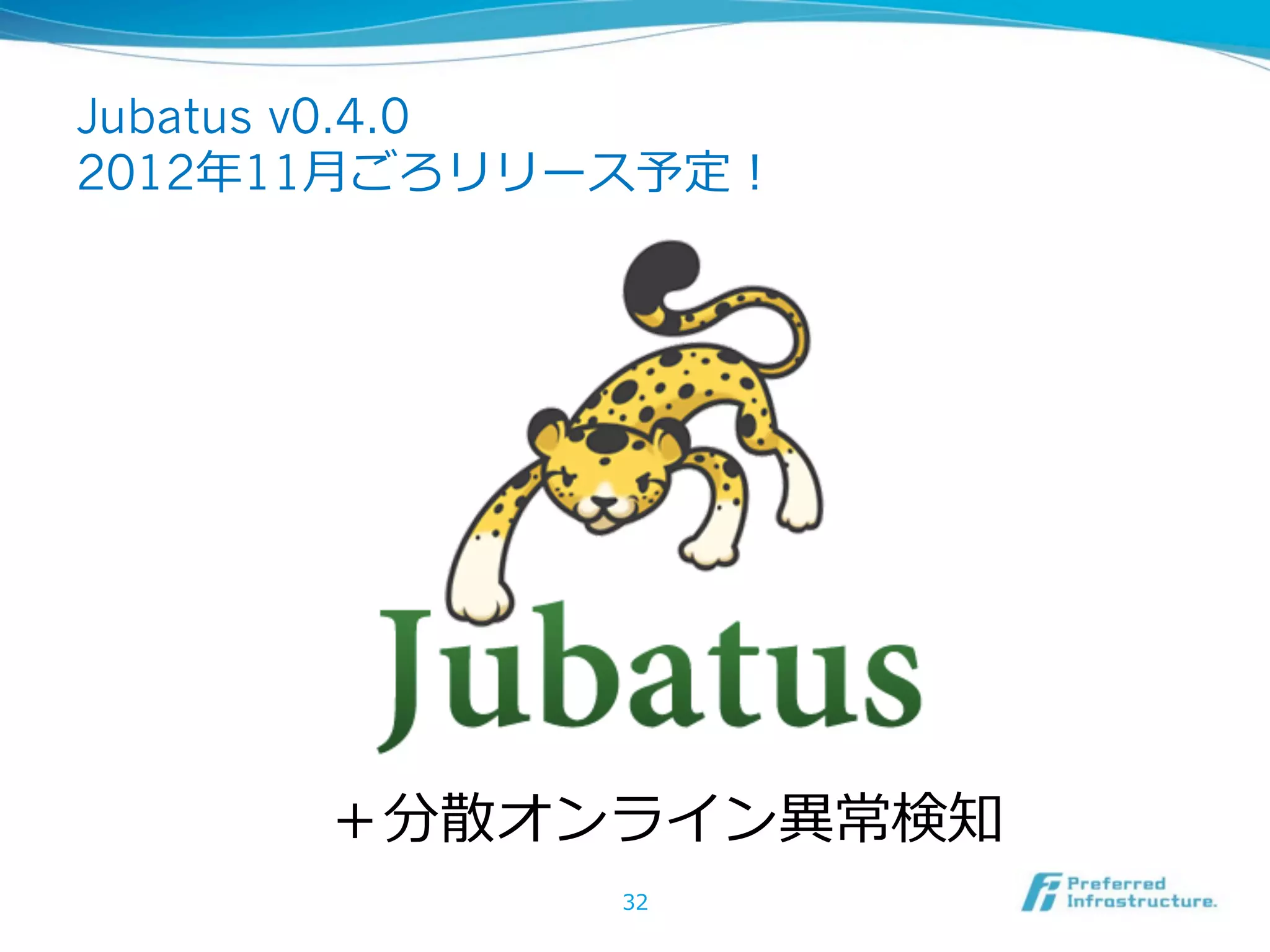 Jubatus v0.4.0
2012年年11⽉月ごろリリース予定！




      ＋分散オンライン異異常検知
              32
 