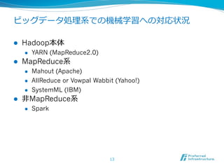ビッグデータ処理理系での機械学習への対応状況

l    Hadoop本体
      l    YARN (MapReduce2.0)
l    MapReduce系
      l    Mahout (Apache)
      ...
