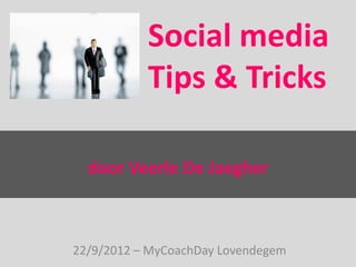 Social media
           Tips & Tricks

  door Veerle De Jaegher



22/9/2012 – MyCoachDay Lovendegem
 