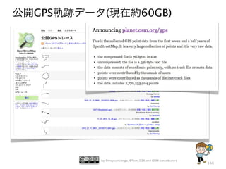 公開GPS軌跡データ(現在約60GB)




          by @mapconcierge, @Tom_G3X and OSM conctibutors
                                                            146
 