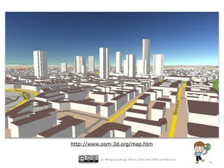 http://www.osm-3d.org/map.htm


          by @mapconcierge, @Tom_G3X and OSM conctibutors
                                                            78
 