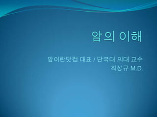 암이란닷컴 대표 / 단국대 의대 교수
             최상규 M.D.
 