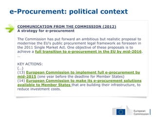e-Procurement: political context

  COMMUNICATION FROM THE COMMISSION (2012)
  A strategy for e-procurement

  The Commiss...