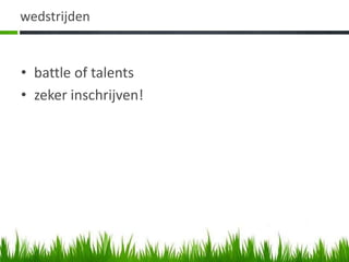 wedstrijden


• battle of talents
• zeker inschrijven!
 