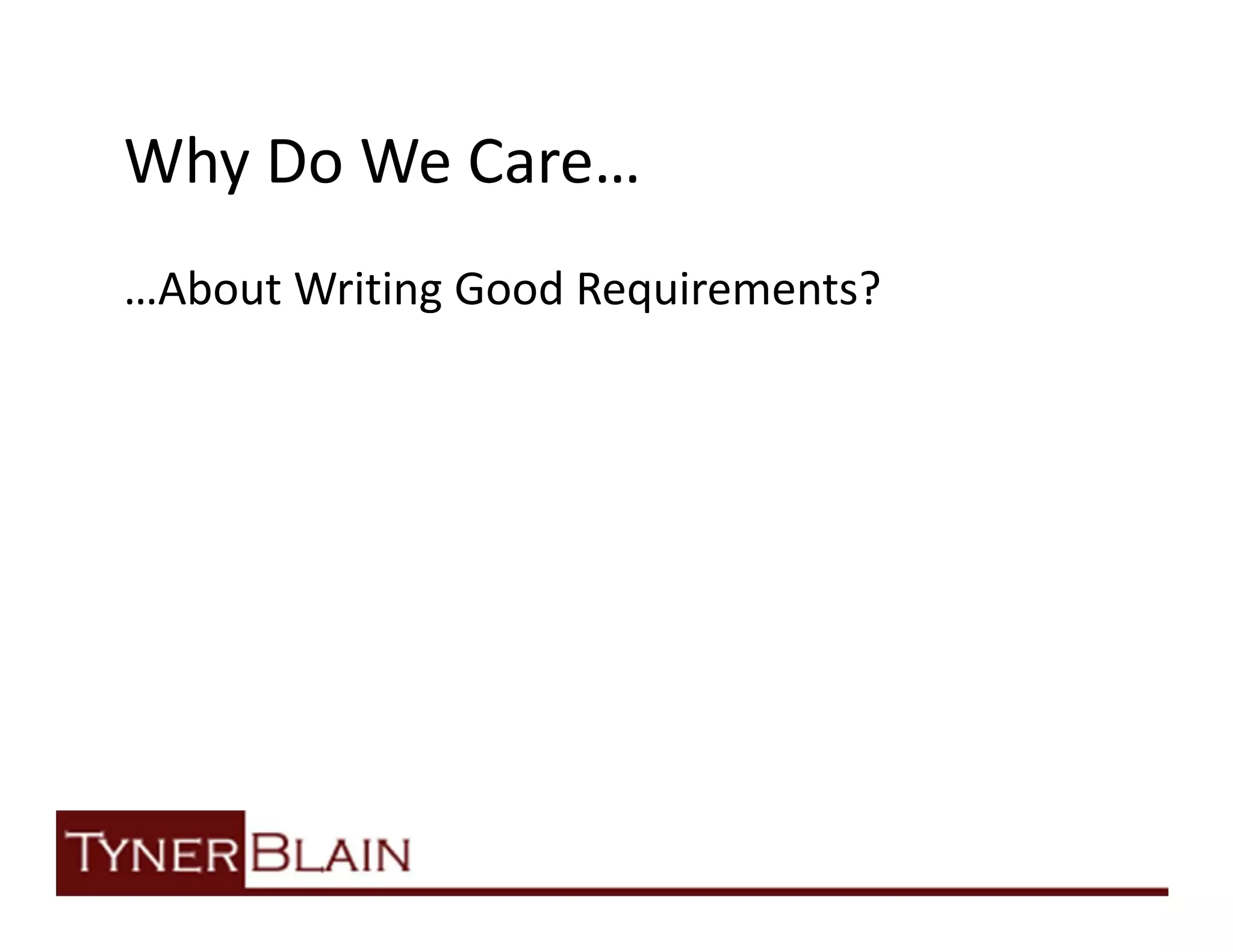 Why Do We Care…
…About Writing Good Requirements?
 