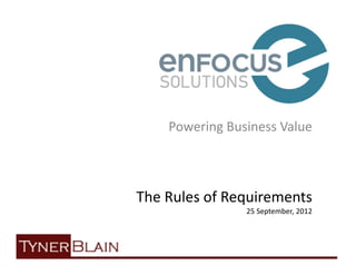 Powering Business Value



The Rules of Requirements
                25 September, 2012
 