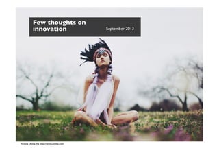 Picture :Anne He http://www.annhe.com	

Few thoughts on
innovation	

 September 2013	

 